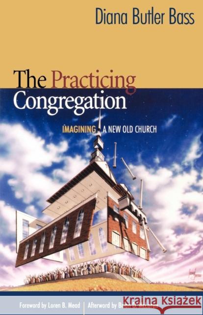 The Practicing Congregation: Imagining a New Old Church Bass, Diana Butler 9781566993050 Alban Institute - książka