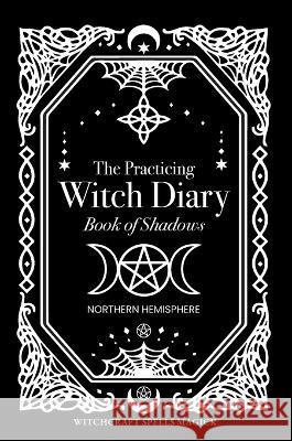 The Practicing Witch Diary - Book of Shadows - Northern Hemisphere Bec Black 9780645669107 Witchcraft Spells Magick - książka