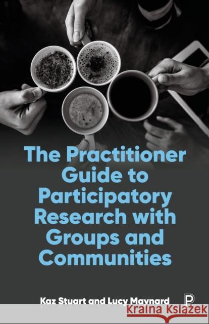The Practitioner Guide to Participatory Research with Groups and Communities Lucy (University of Cumbria) Maynard 9781447362272 Bristol University Press - książka