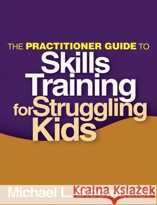 The Practitioner Guide to Skills Training for Struggling Kids Michael L Bloomquist 9781462507368  - książka