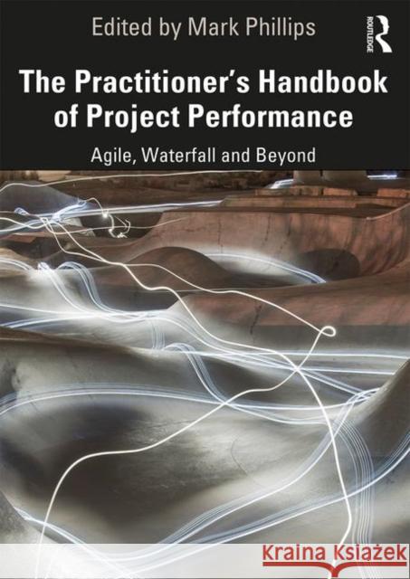 The Practitioner's Handbook of Project Performance: Agile, Waterfall and Beyond Phillips, Mark 9781138288225 Routledge - książka