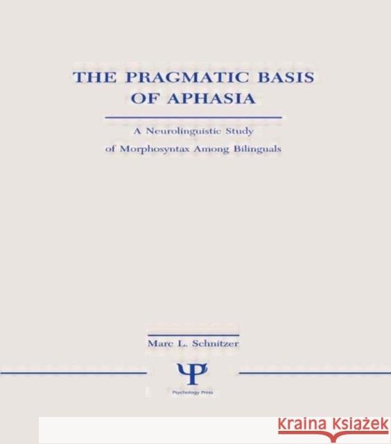 The Pragmatic Basis of Aphasia : A Neurolinguistic Study of Morphosyntax Among Bilinguals Marc L. Schnitzer Marc L. Schnitzer  9780805801910 Taylor & Francis - książka