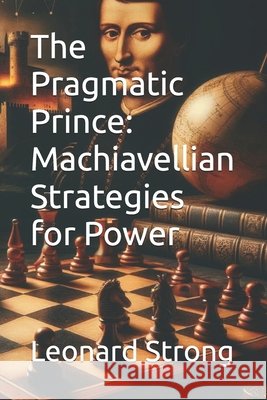 The Pragmatic Prince: Machiavellian Strategies for Power Strong, Leonard 9798273704633 Independently Published - książka