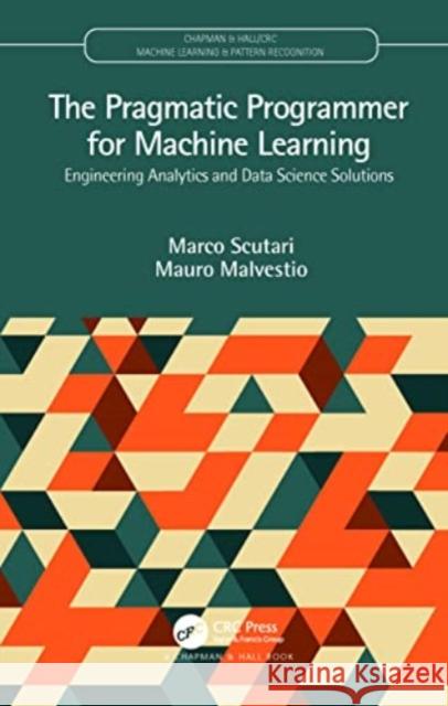 The Pragmatic Programmer for Machine Learning: Engineering Analytics and Data Science Solutions Marco Scutari Mauro Malvestio 9780367255060 CRC Press - książka