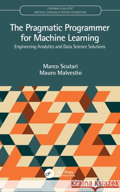 The Pragmatic Programmer for Machine Learning: Engineering Analytics and Data Science Solutions Scutari, Marco 9780367263508 Taylor & Francis Ltd - książka