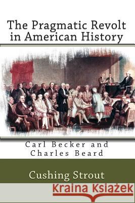 The Pragmatic Revolt in American History: Carl Becker and Charles Beard Cushing Strout Joe Henry Mitchell 9781451545746 Createspace - książka