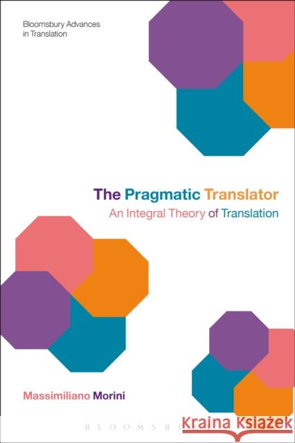 The Pragmatic Translator: An Integral Theory of Translation Morini, Massimiliano 9781472575852 Bloomsbury Academic - książka