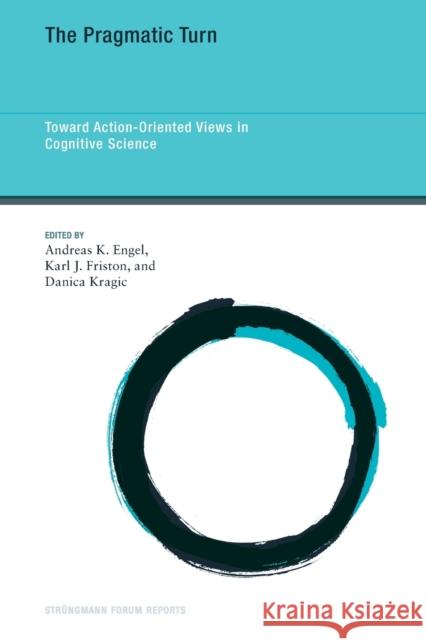 The Pragmatic Turn: Toward Action-Oriented Views in Cognitive Science Andreas K. Engel Karl J. Friston Danica Kragic 9780262545778 MIT Press - książka