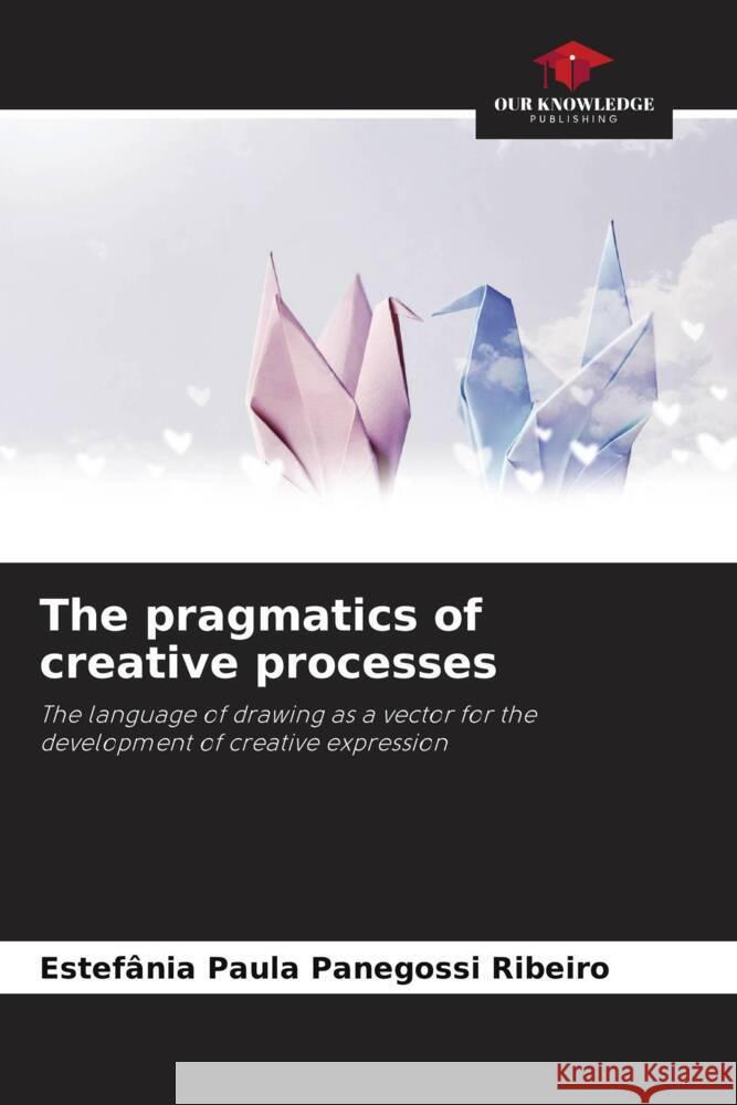 The pragmatics of creative processes Panegossi Ribeiro, Estefânia Paula 9786208306496 Our Knowledge Publishing - książka