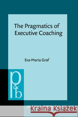The Pragmatics of Executive Coaching Eva-Maria (Alpen-Adria Universitat Klagenfurt) Graf 9789027202451 John Benjamins Publishing Co - książka