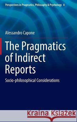 The Pragmatics of Indirect Reports: Socio-Philosophical Considerations Capone, Alessandro 9783319410777 Springer - książka