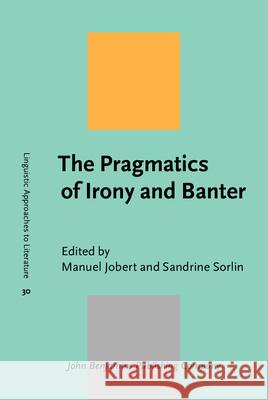 The Pragmatics of Irony and Banter Manuel Jobert (University of Lyon 3, CRE Sandrine Sorlin (Aix Marseille Univ, LER  9789027200532 John Benjamins Publishing Co - książka