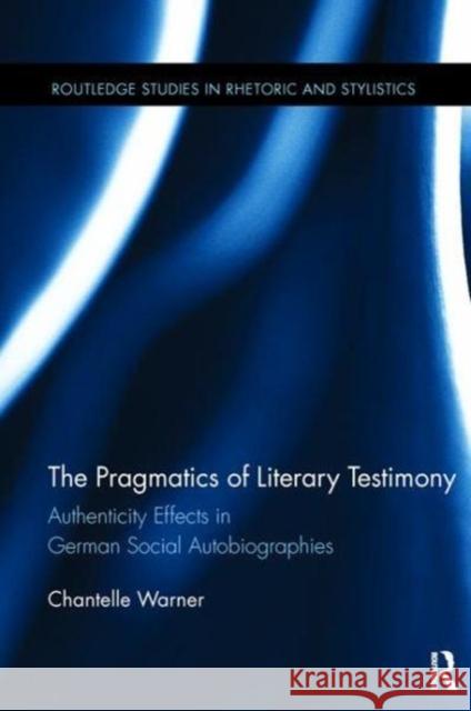 The Pragmatics of Literary Testimony: Authenticity Effects in German Social Autobiographies Chantelle Warner (University of Arizona,   9781138115927 Routledge - książka