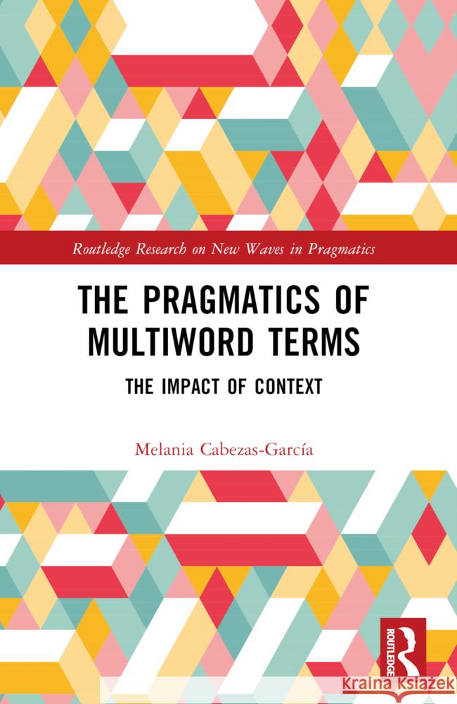 The Pragmatics of Multiword Terms: The Impact of Context Melania Cabezas-Garc?a 9781032486529 Routledge - książka