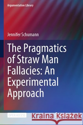 The Pragmatics of Straw Man Fallacies: An Experimental Approach Jennifer Schumann 9783031940965 Springer - książka
