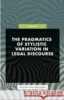 The Pragmatics of Stylistic Variation in Legal Discourse Ps Publishing 9781446660010 Lulu.com - książka