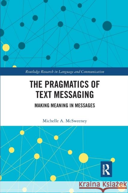 The Pragmatics of Text Messaging: Making Meaning in Messages Michelle A. McSweeney 9780367590123 Routledge - książka