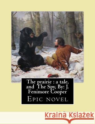 The prairie: a tale. By: J. Fenimore Cooper, and The Spy, By; J. Fenimore Cooper: Epic novel Fenimore Cooper, J. 9781542993777 Createspace Independent Publishing Platform - książka