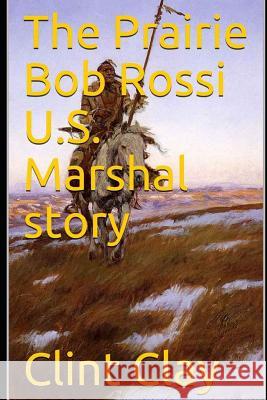 The Prairie Bob Rossi U.S. Marshal story Clay, Clint 9781793136596 Independently Published - książka