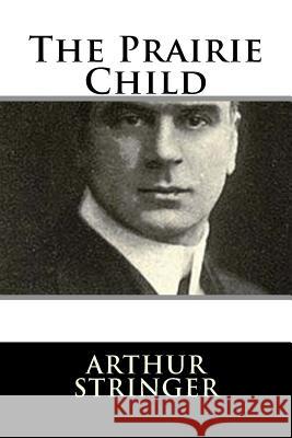 The Prairie Child Arthur Stringer 9781982085032 Createspace Independent Publishing Platform - książka