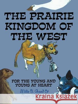 The Prairie Kingdom of the West: For the Young and Young at Heart Good, Millie B. 9781425994341 Authorhouse - książka