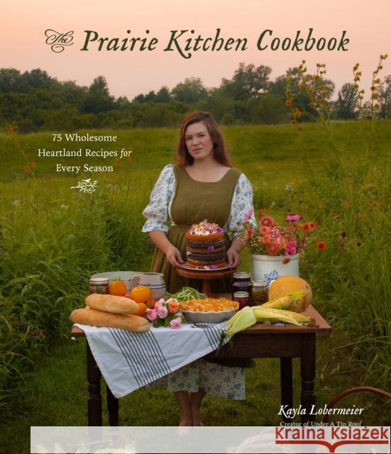 The Prairie Kitchen Cookbook: 75 Wholesome Heartland Recipes for Every Season Kayla Lobermeier 9781645679899 Page Street Publishing Co. - książka