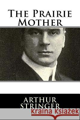 The Prairie Mother Arthur Stringer 9781982085049 Createspace Independent Publishing Platform - książka