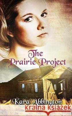 The Prairie Project Kara Abbington 9781535398138 Createspace Independent Publishing Platform - książka