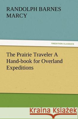 The Prairie Traveler A Hand-book for Overland Expeditions Randolph Barnes Marcy 9783847233343 Tredition Classics - książka