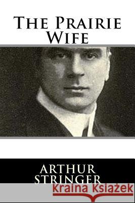 The Prairie Wife Arthur Stringer 9781982085063 Createspace Independent Publishing Platform - książka