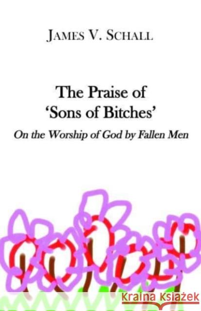 The Praise of 'Sons of Bitches': On the Worship of God by Fallen Men Schall, James V. 9781587316548 St. Augustine's Press - książka