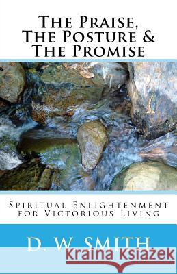 The Praise, The Posture & The Promise: Spiritual Enlightenment for Victorious Living Smith, Danny Warren 9781539921134 Createspace Independent Publishing Platform - książka