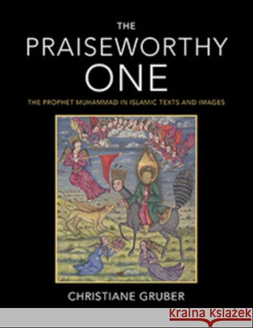 The Praiseworthy One: The Prophet Muhammad in Islamic Texts and Images Christiane Gruber 9780253025265 Indiana University Press - książka