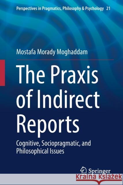 The Praxis of Indirect Reports: Cognitive, Sociopragmatic, and Philosophical Issues Mostafa Morad 9783030142711 Springer - książka