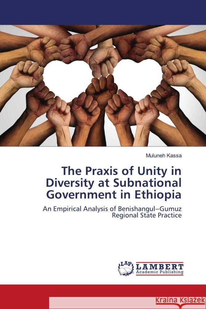 The Praxis of Unity in Diversity at Subnational Government in Ethiopia Kassa, Muluneh 9786203927337 LAP Lambert Academic Publishing - książka