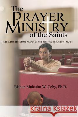 The Prayer Ministry of the Saints: Prayer, A Vital Tool in the Survival Kit of Life Coby Ph. D., Malcolm W. 9781497307131 Createspace - książka