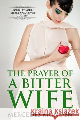 The Prayer of a Bitter Wife: Lord let Your mercy speaks over judgement. Mercedes Monden 9789081784382 Mercedes Monden - książka