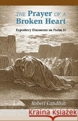 The Prayer of a Broken Heart: Expository Discourses on Psalm 51 Candlish, Robert S. 9781599252513 Solid Ground Christian Books - książka