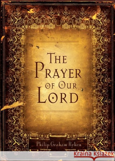 The Prayer of Our Lord Ryken, Philip Graham 9781581349214 Crossway Books - książka
