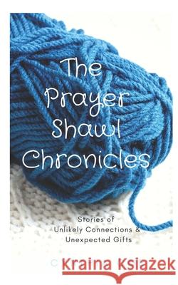 The Prayer Shawl Chronicles: Stories of Unlikely Connections & Unexpected Gifts Cynthia Coe 9781975652340 Createspace Independent Publishing Platform - książka