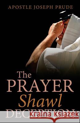 The Prayer Shawl Deception Joseph Prude 9781718860902 Createspace Independent Publishing Platform - książka