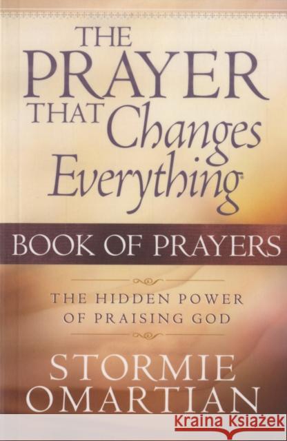 The Prayer That Changes Everything Book of Prayers: The Hidden Power of Praising God Stormie Omartian 9780736914116 Harvest House Publishers - książka