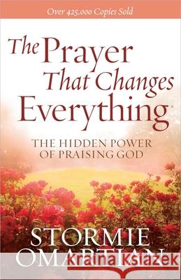 The Prayer That Changes Everything: The Hidden Power of Praising God Omartian, Stormie 9780736947503 Harvest House Publishers,U.S. - książka