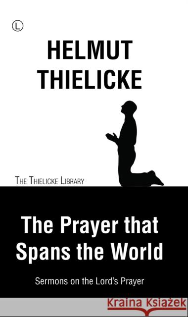 The Prayer That Spans the World: Sermons on the Lord's Prayer Helmut Thielicke J. D. Doberstein 9780718894627 Lutterworth Press - książka