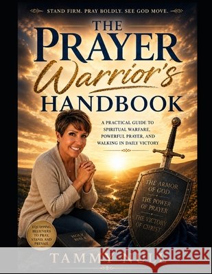 The Prayer Warriors Handbook: A Practical Guide to Spiritual Warfare, Powerful Prayer, and Walking in Daily Victory Null, Tammy L. 9798191374673 Independently Published - książka