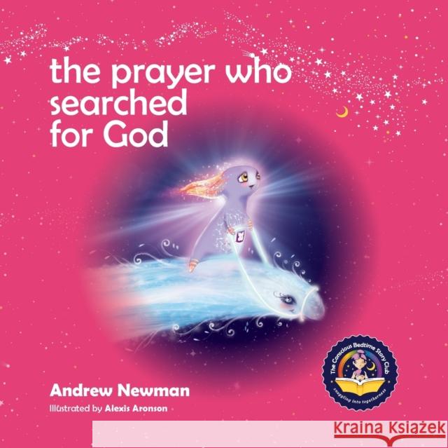 The Prayer Who Searched For God: Using Prayer And Breath To Find God Within Andrew Sam Newman, Alexis Aronson 9781943750375 Conscious Stories - książka