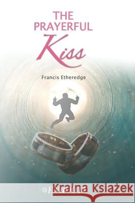 The Prayerful Kiss: A Collection of Poetry and Prose Francis Etheredge 9781732594944 En Route Books & Media - książka