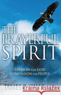 The Prayerful Spirit: Passion for God, Compassion for People James P., MD Gills 9781591852155 Creation House - książka