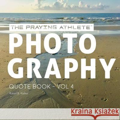 The Praying Athlete Photography Quote Book Vol. 4 Robert B. Walker 9781950465163 Core Media Group, Inc. - książka