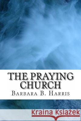 The Praying Church Barbara B. Harris 9781499514247 Createspace - książka